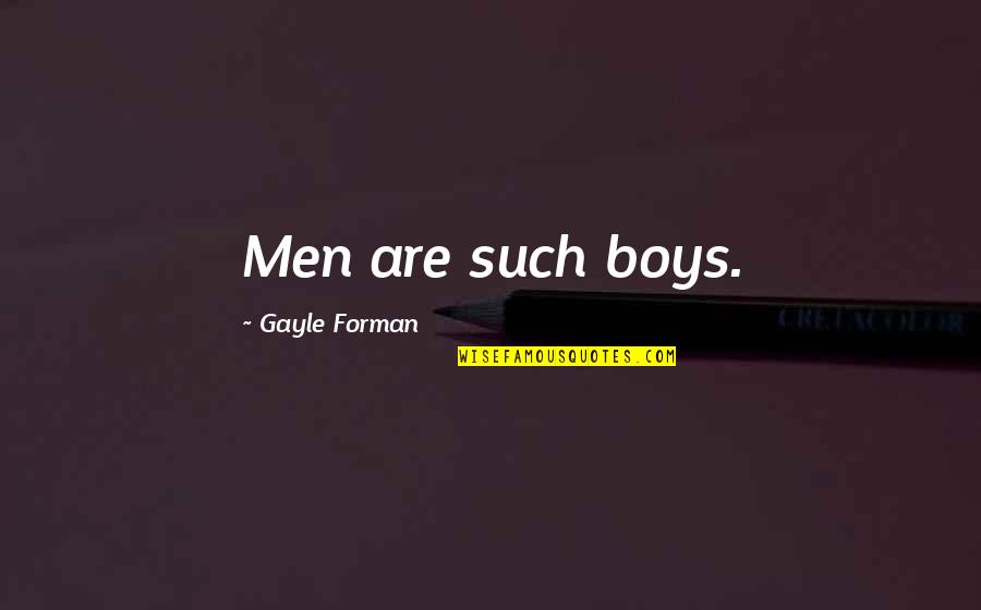 Famous Child Raising Quotes By Gayle Forman: Men are such boys.
