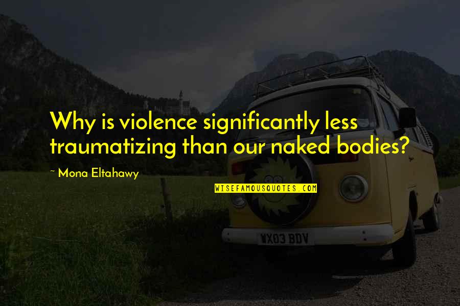 Famous Chill Out Quotes By Mona Eltahawy: Why is violence significantly less traumatizing than our