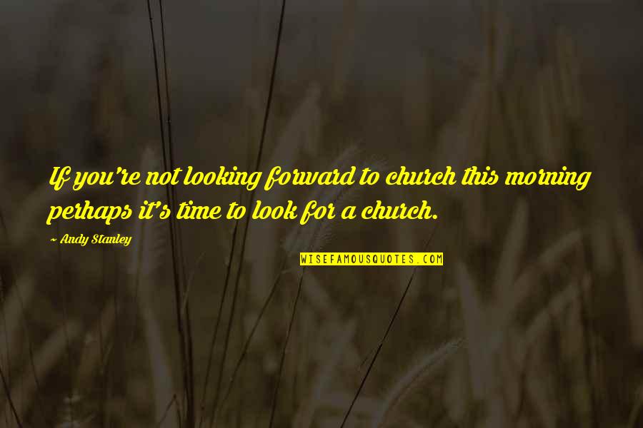 Famous Chivalry Quotes By Andy Stanley: If you're not looking forward to church this Famous Chivalry Quotes By Andy Stanley: If you're not looking forward to church this