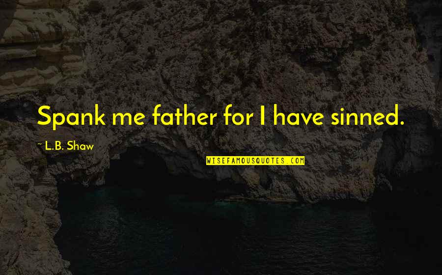 Famous Chores Quotes By L.B. Shaw: Spank me father for I have sinned.