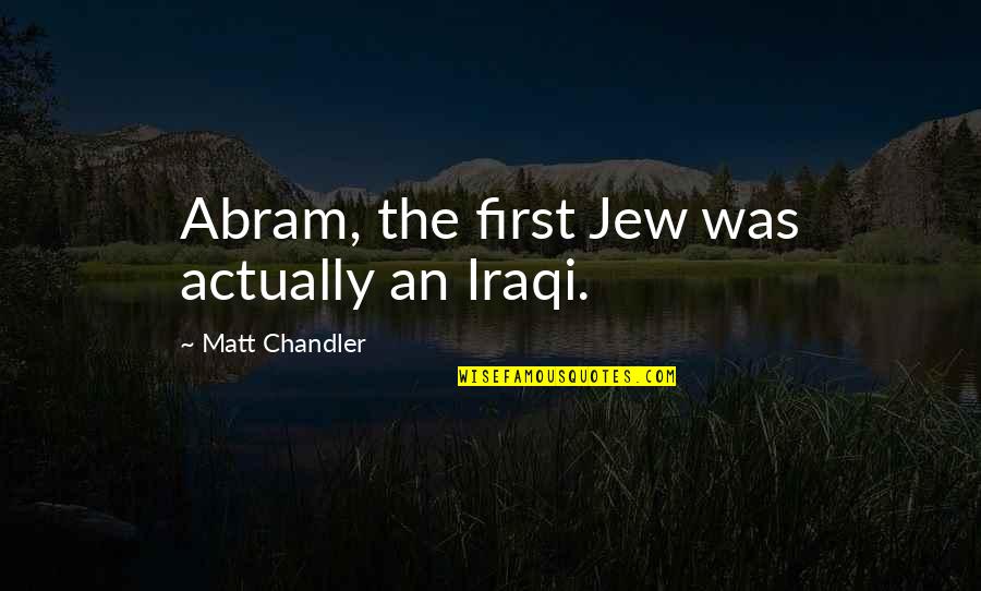 Famous Chores Quotes By Matt Chandler: Abram, the first Jew was actually an Iraqi.