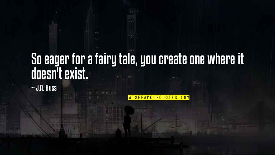 Famous Chretien Quotes By J.A. Huss: So eager for a fairy tale, you create