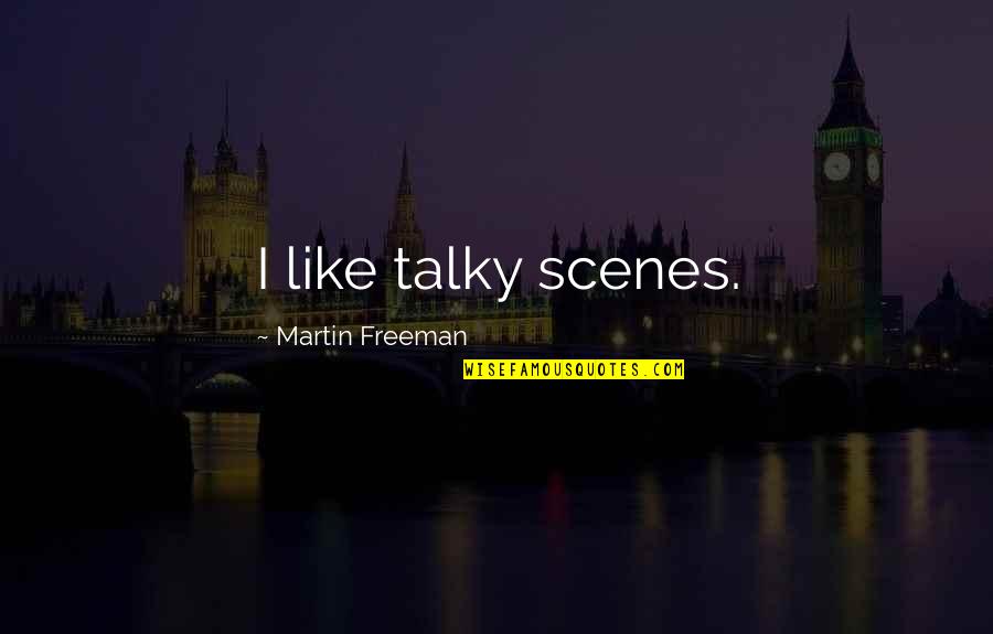 Famous Chris Delia Quotes By Martin Freeman: I like talky scenes. Famous Chris Delia Quotes By Martin Freeman: I like talky scenes.