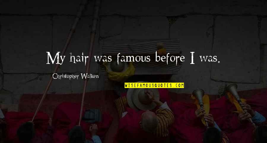 Famous Christopher Walken Quotes By Christopher Walken: My hair was famous before I was.