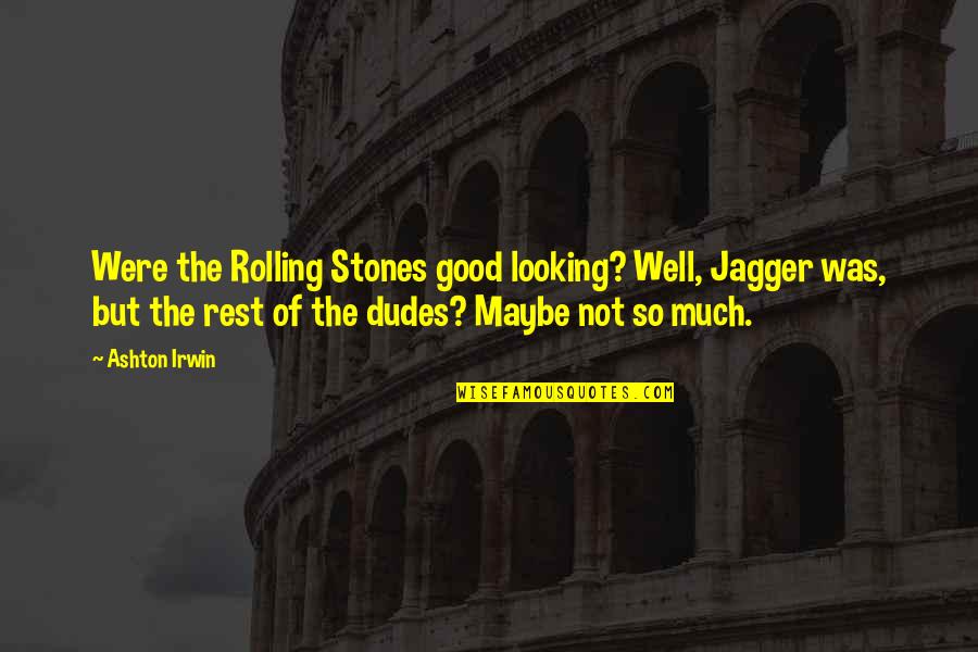 Famous Cia Director Quotes By Ashton Irwin: Were the Rolling Stones good looking? Well, Jagger