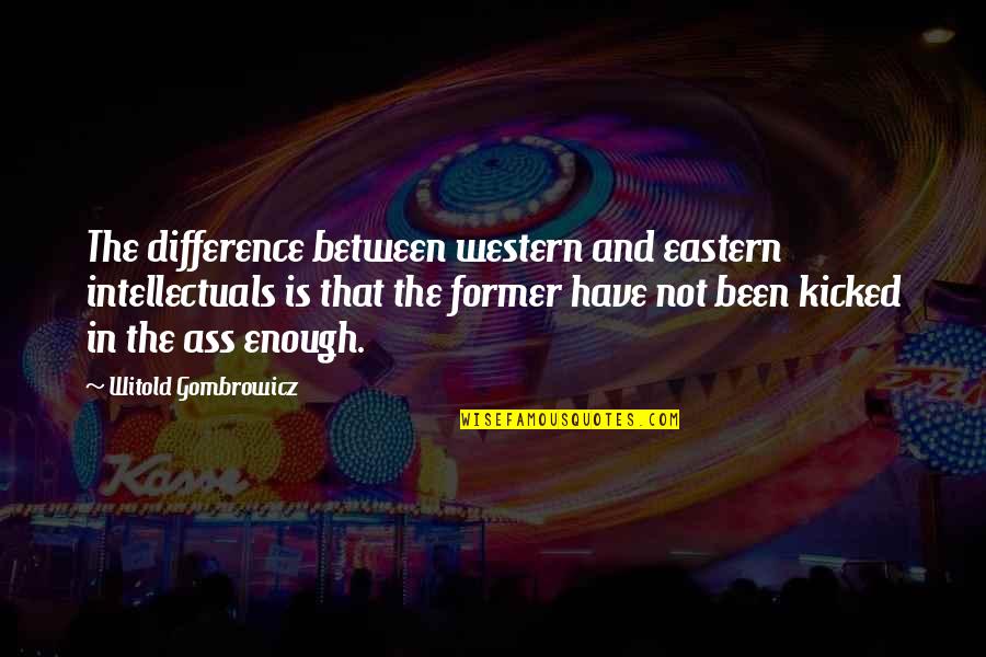 Famous Cinco De Mayo Quotes By Witold Gombrowicz: The difference between western and eastern intellectuals is