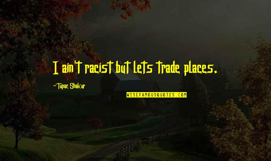 Famous Clampett Quotes By Tupac Shakur: I ain't racist but lets trade places.