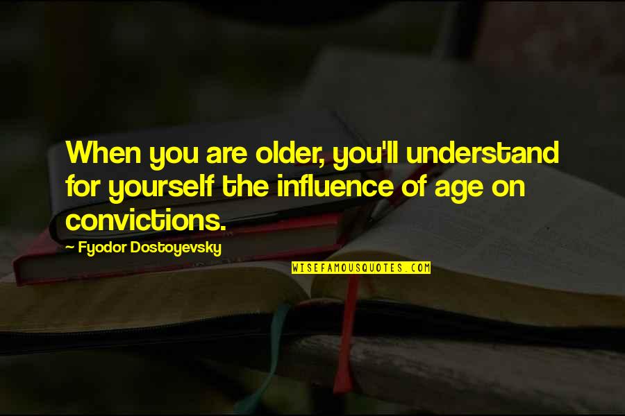 Famous Classics Quotes By Fyodor Dostoyevsky: When you are older, you'll understand for yourself Famous Classics Quotes By Fyodor Dostoyevsky: When you are older, you'll understand for yourself