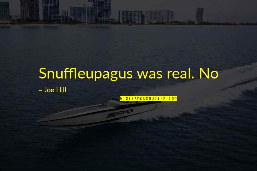 Famous Classics Quotes By Joe Hill: Snuffleupagus was real. No