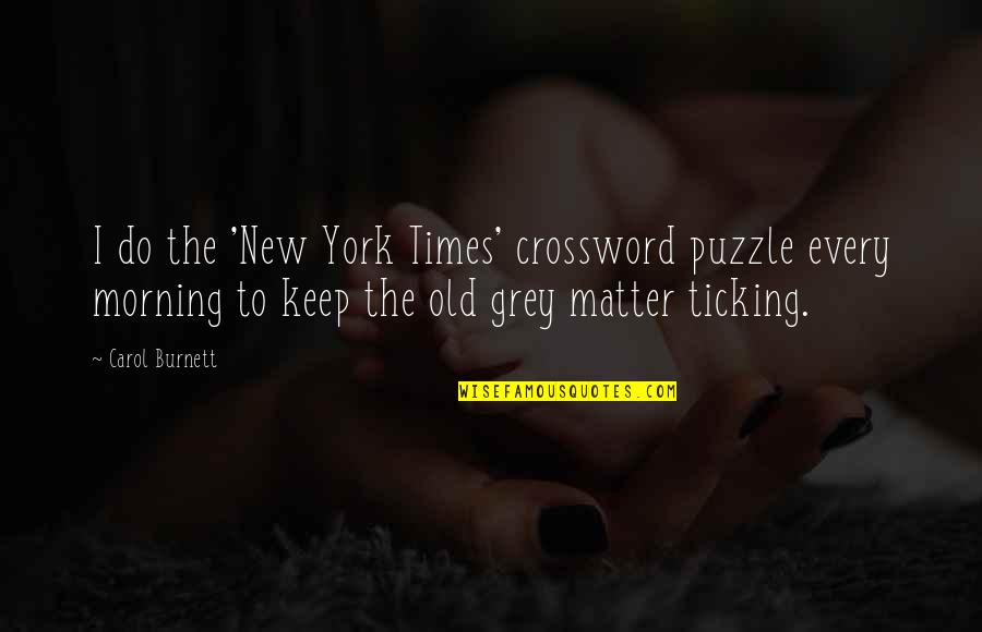 Famous Cliche Quotes By Carol Burnett: I do the 'New York Times' crossword puzzle Famous Cliche Quotes By Carol Burnett: I do the 'New York Times' crossword puzzle