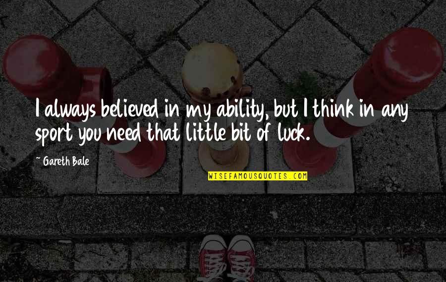 Famous Cliche Quotes By Gareth Bale: I always believed in my ability, but I Famous Cliche Quotes By Gareth Bale: I always believed in my ability, but I