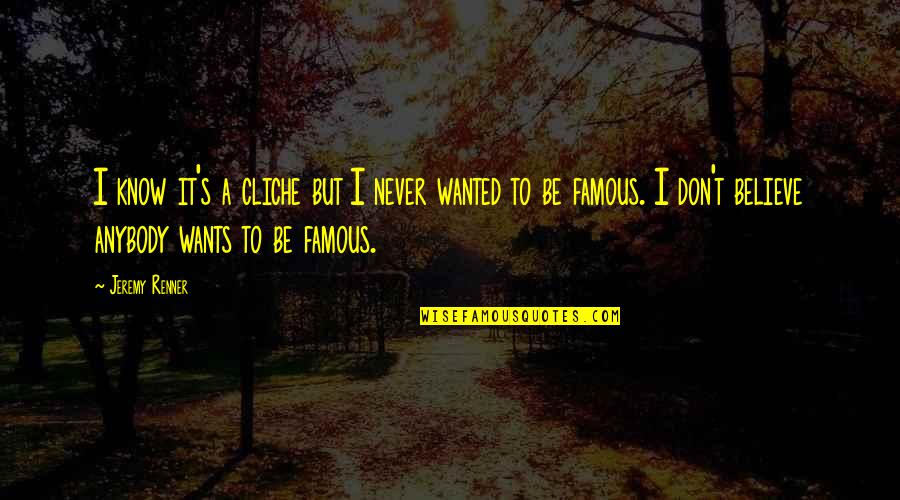 Famous Cliche Quotes By Jeremy Renner: I know it's a cliche but I never Famous Cliche Quotes By Jeremy Renner: I know it's a cliche but I never