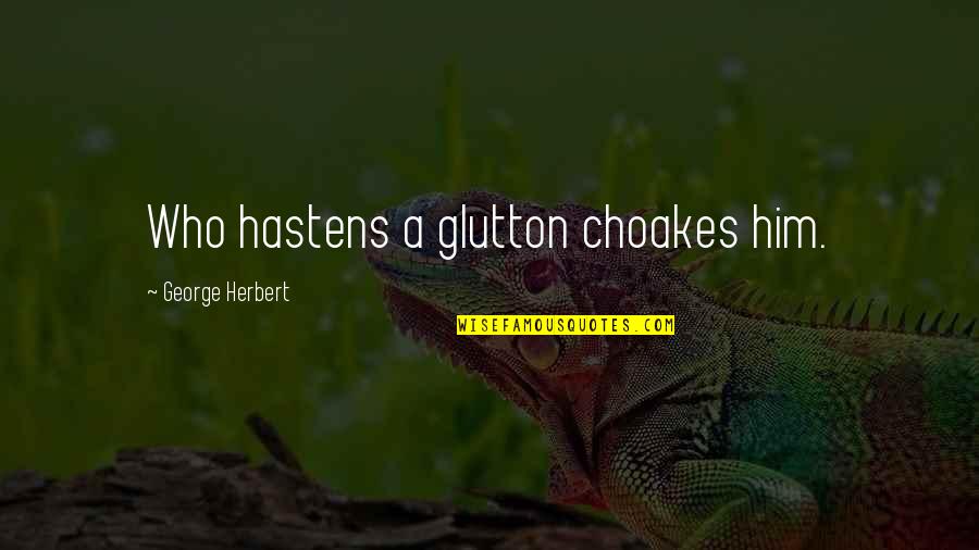 Famous Cliffhanger Quotes By George Herbert: Who hastens a glutton choakes him.