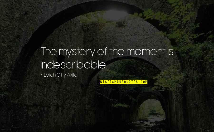 Famous Closure Quotes By Lailah Gifty Akita: The mystery of the moment is indescribable. Famous Closure Quotes By Lailah Gifty Akita: The mystery of the moment is indescribable.