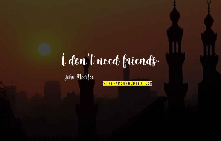 Famous Clover Quotes By John McAfee: I don't need friends.