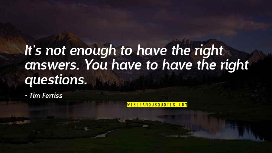 Famous Clover Quotes By Tim Ferriss: It's not enough to have the right answers.