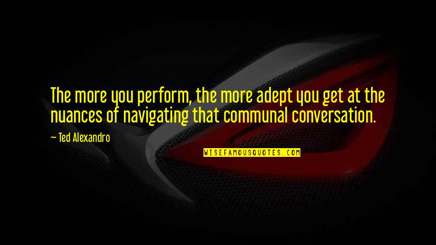 Famous Clyde Frazier Quotes By Ted Alexandro: The more you perform, the more adept you Famous Clyde Frazier Quotes By Ted Alexandro: The more you perform, the more adept you