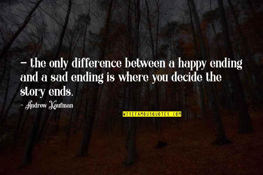 Famous Coaching Philosophy Quotes By Andrew Kaufman: - the only difference between a happy ending