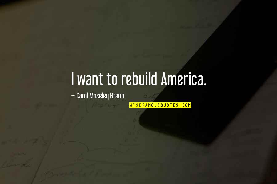 Famous Coaching Philosophy Quotes By Carol Moseley Braun: I want to rebuild America.