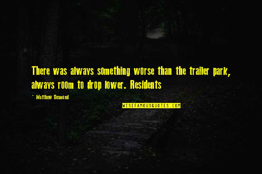 Famous Coats Quotes By Matthew Desmond: There was always something worse than the trailer