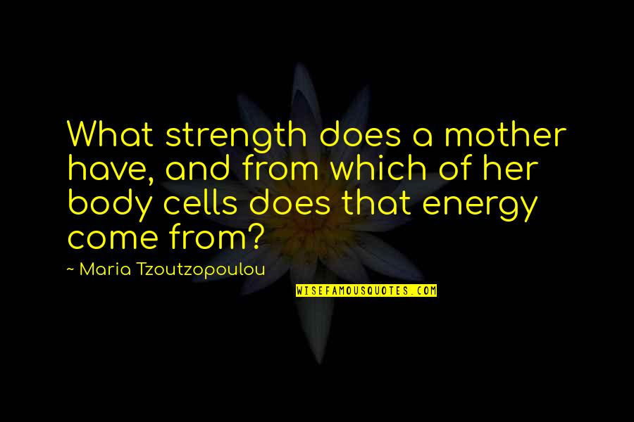 Famous Cocktail Party Quotes By Maria Tzoutzopoulou: What strength does a mother have, and from
