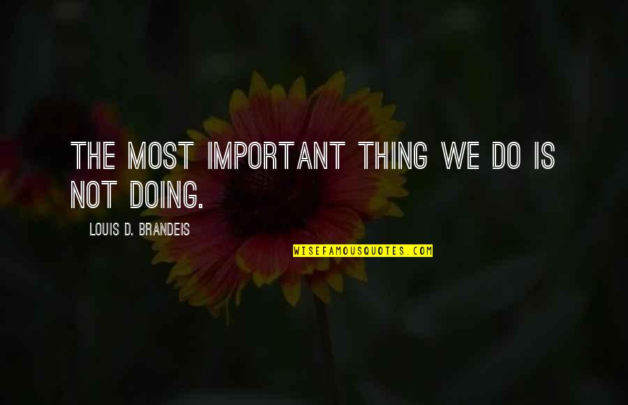 Famous Codependent Quotes By Louis D. Brandeis: The most important thing we do is not