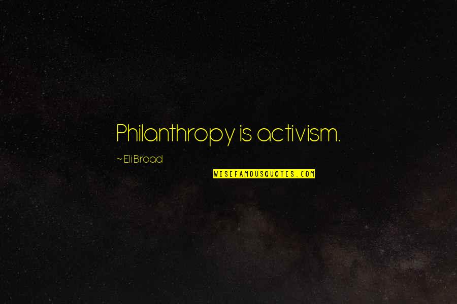 Famous Cognitive Behavioral Therapy Quotes By Eli Broad: Philanthropy is activism.