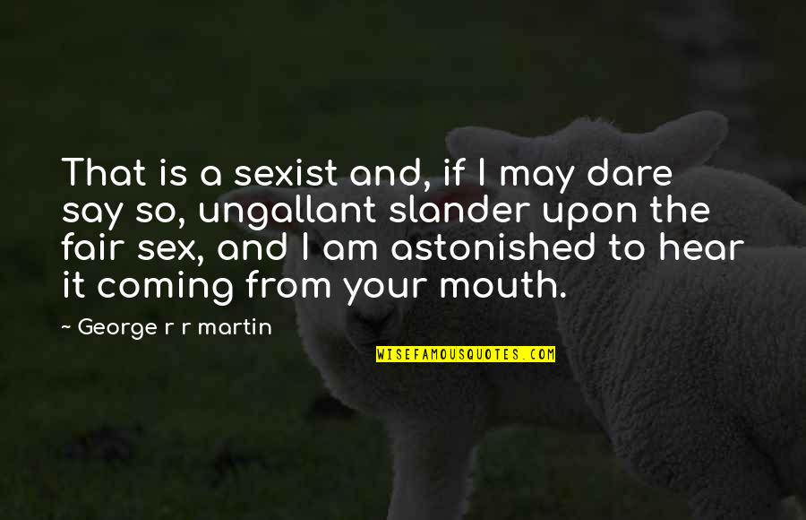 Famous Colonial Quotes By George R R Martin: That is a sexist and, if I may