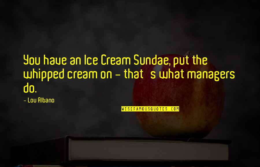 Famous Colonial Quotes By Lou Albano: You have an Ice Cream Sundae, put the
