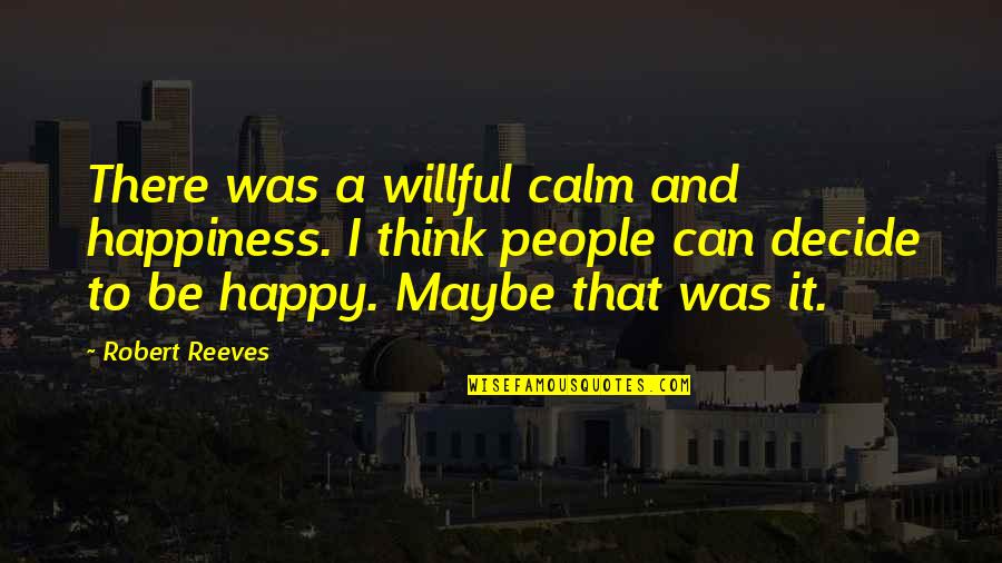 Famous Columbine Quotes By Robert Reeves: There was a willful calm and happiness. I