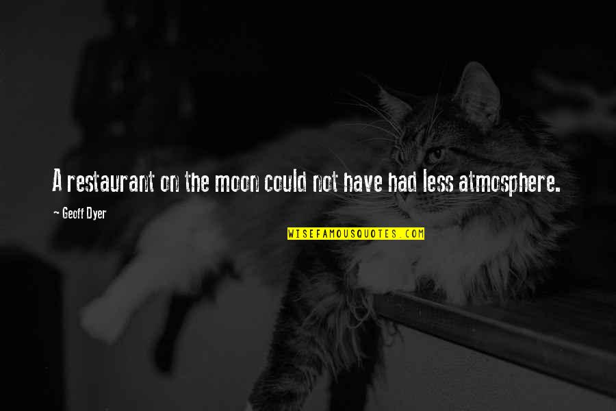 Famous Columbus Ohio Quotes By Geoff Dyer: A restaurant on the moon could not have