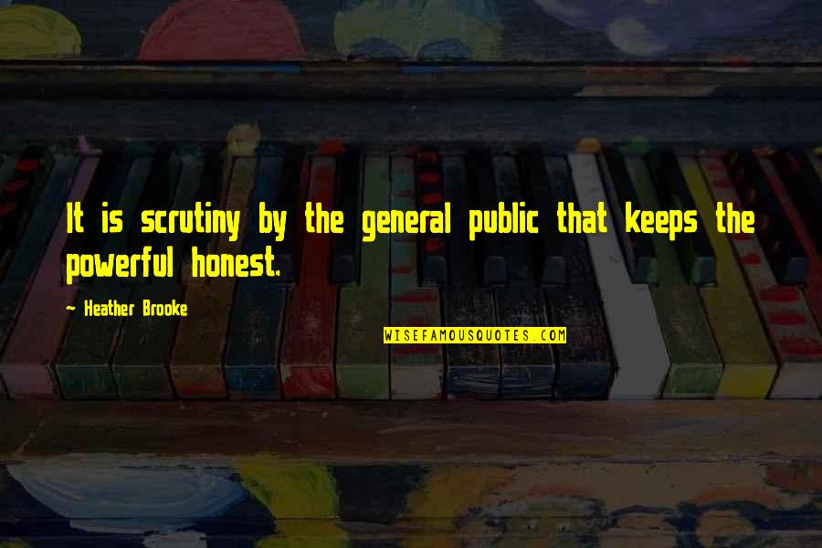 Famous Combat Quotes By Heather Brooke: It is scrutiny by the general public that Famous Combat Quotes By Heather Brooke: It is scrutiny by the general public that