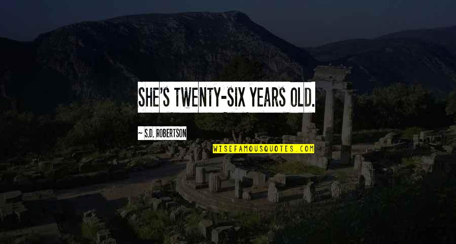 Famous Comebacks Quotes By S.D. Robertson: She's twenty-six years old. Famous Comebacks Quotes By S.D. Robertson: She's twenty-six years old.