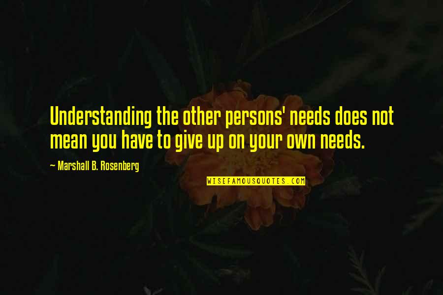 Famous Comedian Quotes By Marshall B. Rosenberg: Understanding the other persons' needs does not mean
