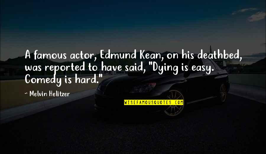 Famous Comedy Quotes By Melvin Helitzer: A famous actor, Edmund Kean, on his deathbed,