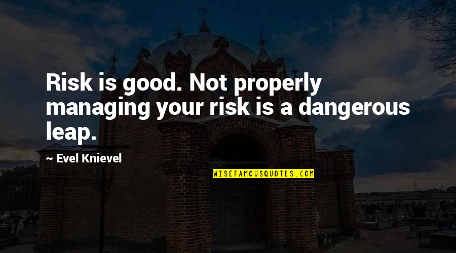 Famous Commands Quotes By Evel Knievel: Risk is good. Not properly managing your risk