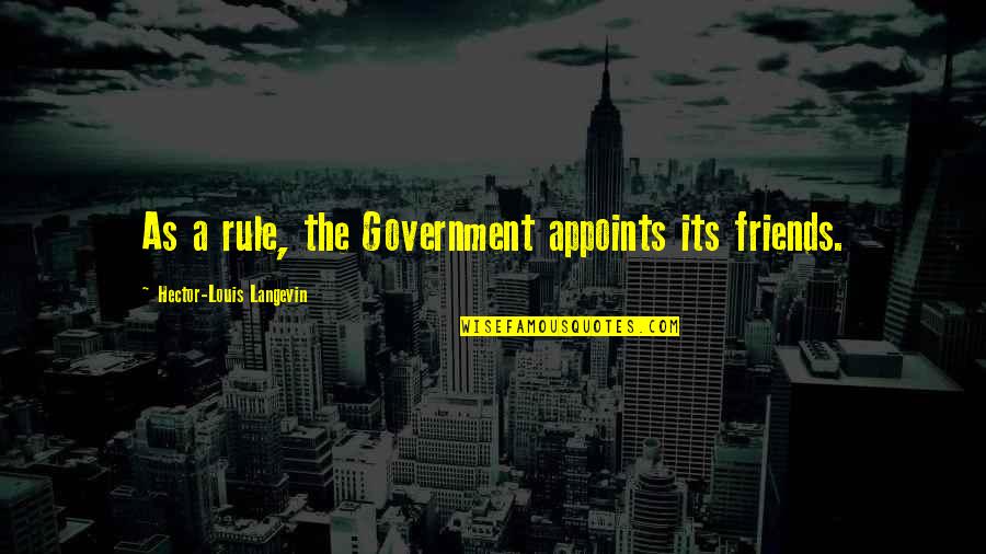 Famous Commands Quotes By Hector-Louis Langevin: As a rule, the Government appoints its friends.