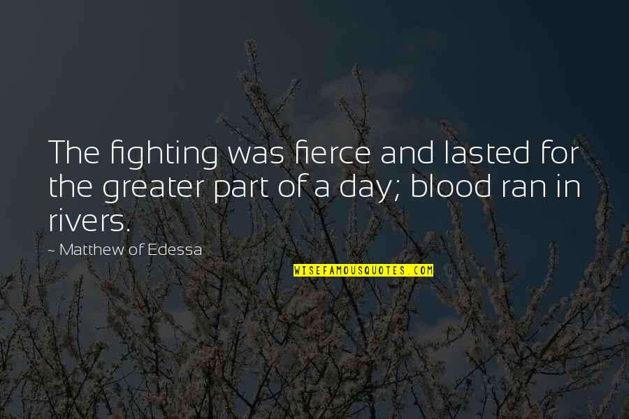 Famous Commencement Speeches Quotes By Matthew Of Edessa: The fighting was fierce and lasted for the