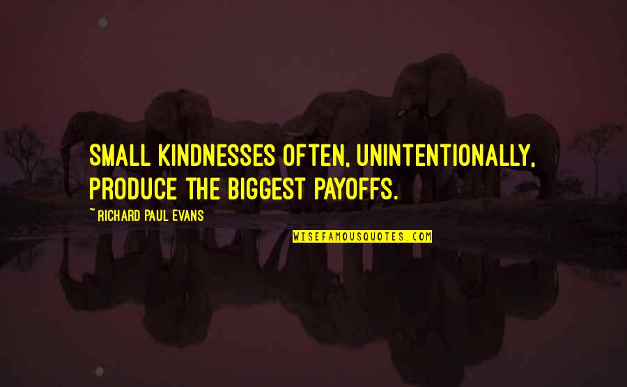 Famous Commonwealth Quotes By Richard Paul Evans: Small kindnesses often, unintentionally, produce the biggest payoffs.
