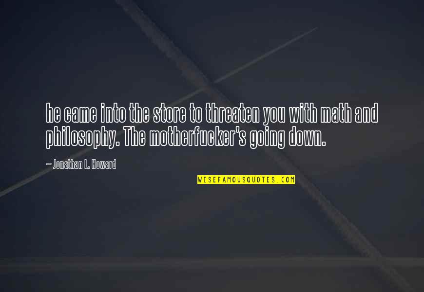 Famous Communications Quotes By Jonathan L. Howard: he came into the store to threaten you Famous Communications Quotes By Jonathan L. Howard: he came into the store to threaten you