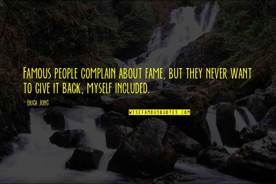 Famous Complain Quotes By Erica Jong: Famous people complain about fame, but they never