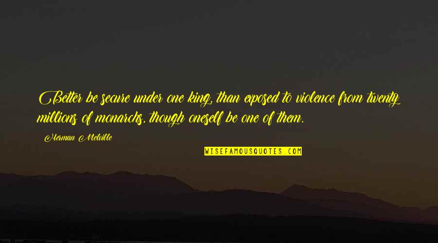 Famous Compliment Quotes By Herman Melville: Better be secure under one king, than exposed