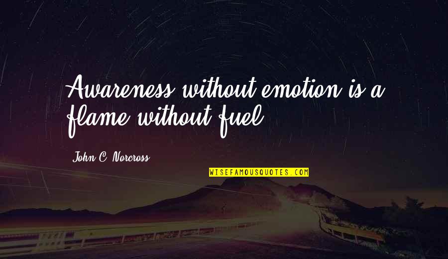 Famous Composer Quotes By John C. Norcross: Awareness without emotion is a flame without fuel.