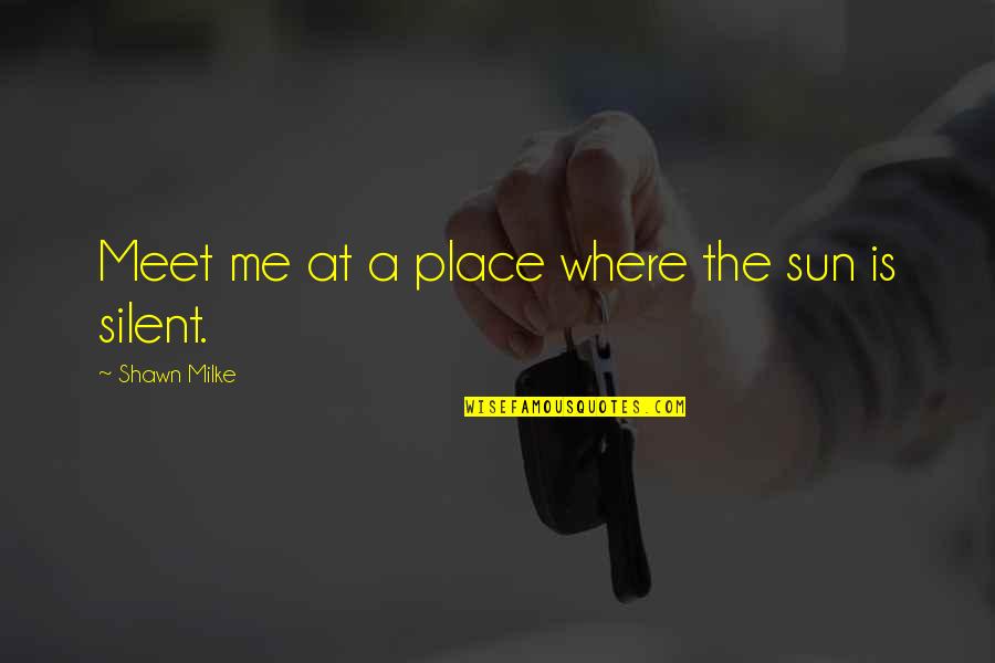 Famous Composing Music Quotes By Shawn Milke: Meet me at a place where the sun