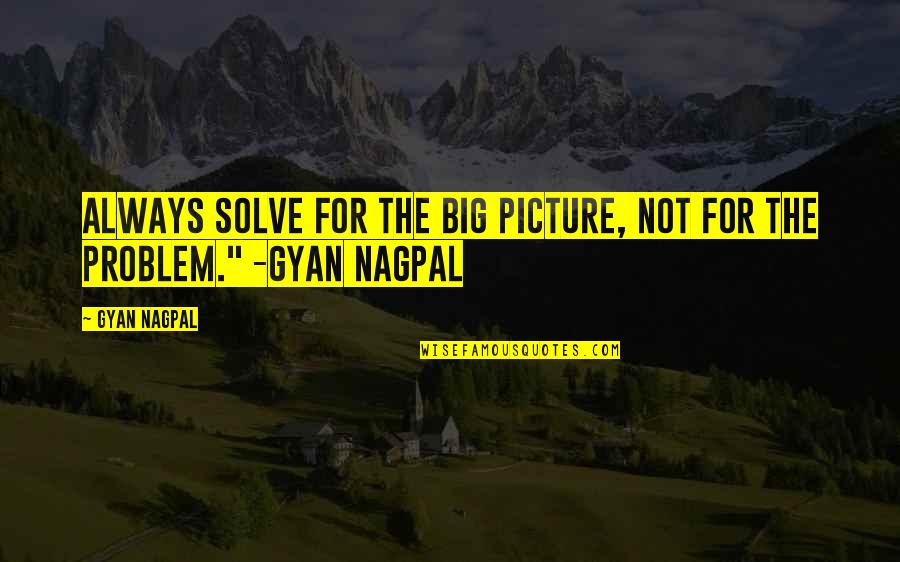 Famous Concealed Weapons Quotes By Gyan Nagpal: Always solve for the big picture, not for