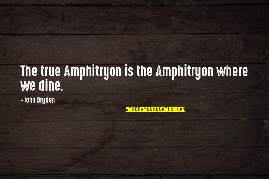Famous Condemn Quotes By John Dryden: The true Amphitryon is the Amphitryon where we