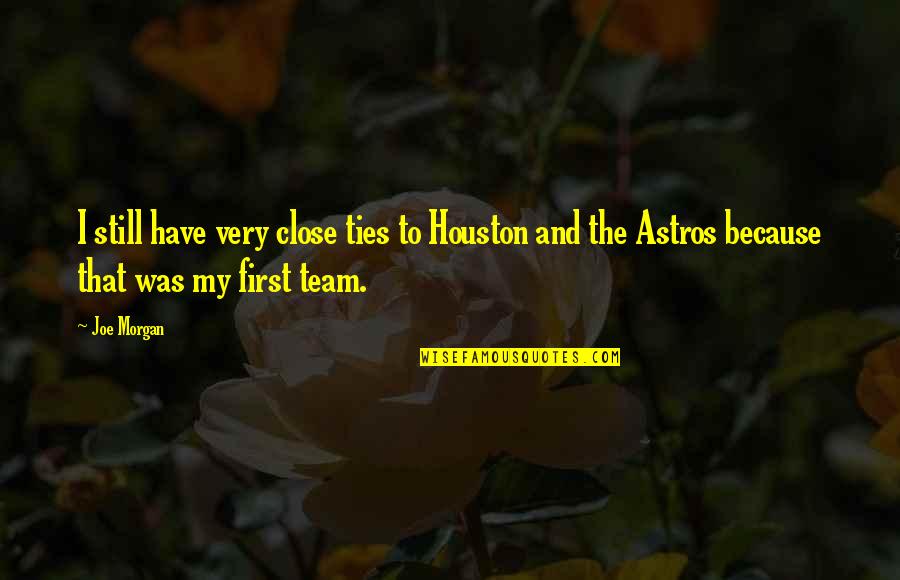Famous Confederate Quotes By Joe Morgan: I still have very close ties to Houston