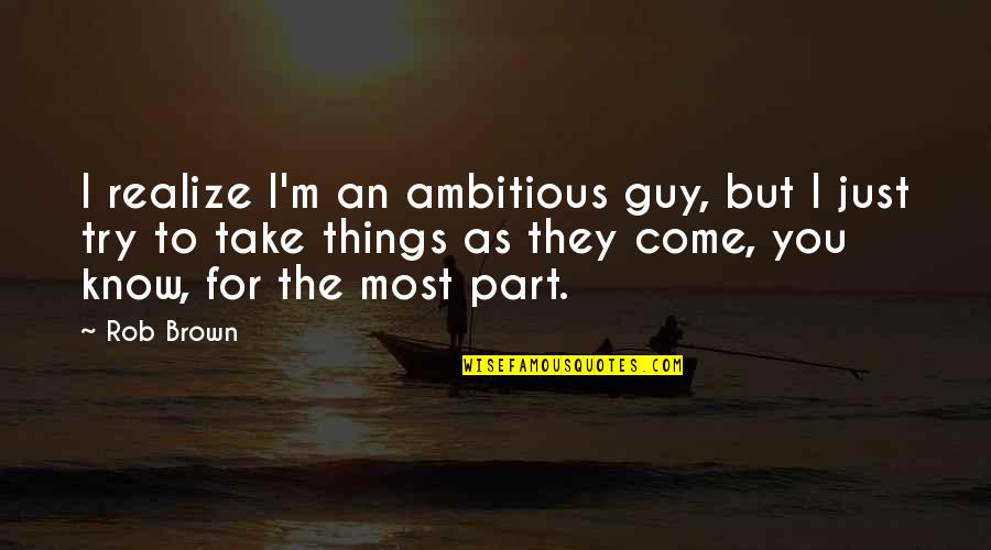 Famous Confidentiality Quotes By Rob Brown: I realize I'm an ambitious guy, but I
