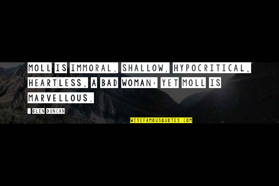Famous Confucius Quote Quotes By Glen Duncan: Moll is immoral, shallow, hypocritical, heartless, a bad Famous Confucius Quote Quotes By Glen Duncan: Moll is immoral, shallow, hypocritical, heartless, a bad