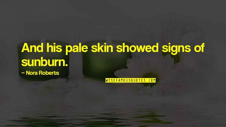 Famous Confucius Quote Quotes By Nora Roberts: And his pale skin showed signs of sunburn. Famous Confucius Quote Quotes By Nora Roberts: And his pale skin showed signs of sunburn.